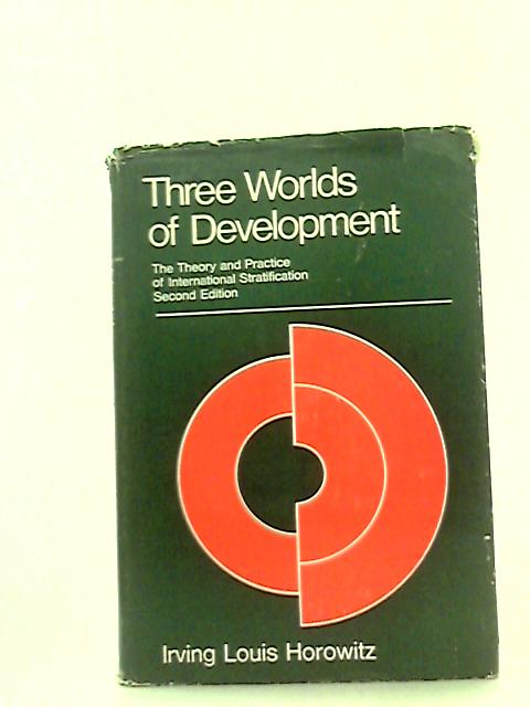 Three Worlds of Development: Theory and Practice of International Stratification By Irving Louis Horowitz