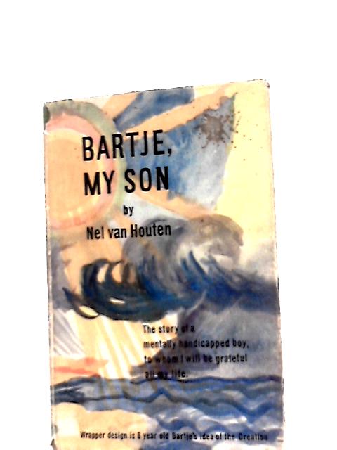 Bartje, My Son: the Story of a Mentally Handicapped Child to Whom I Will Be Grateful All My Life By Nel Van Houten