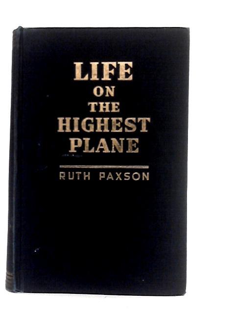Life on the Highest Plane: A Study of the Spiritual Nature and Needs of Man: Vol.I By Ruth Paxson
