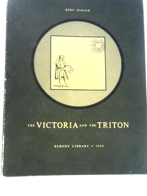 The Victoria and the Triton: Two Global Expeditions Reveal the Advance in Marine Technology With the Passage of Four and a Third Centuries By Bern Dibner