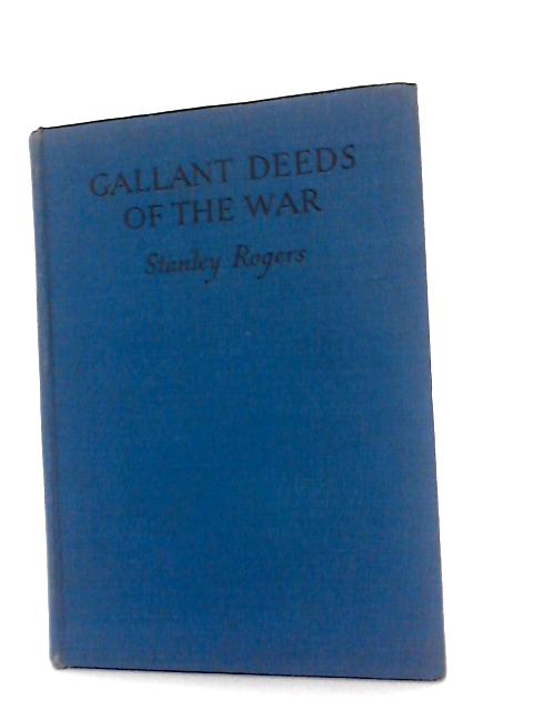 Gallant Deeds of the War By Stanley Rogers