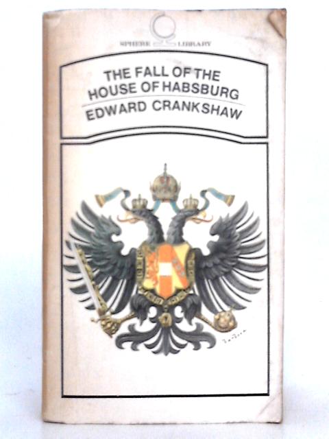 The Fall of the House of Habsburg By Edward Crankshaw