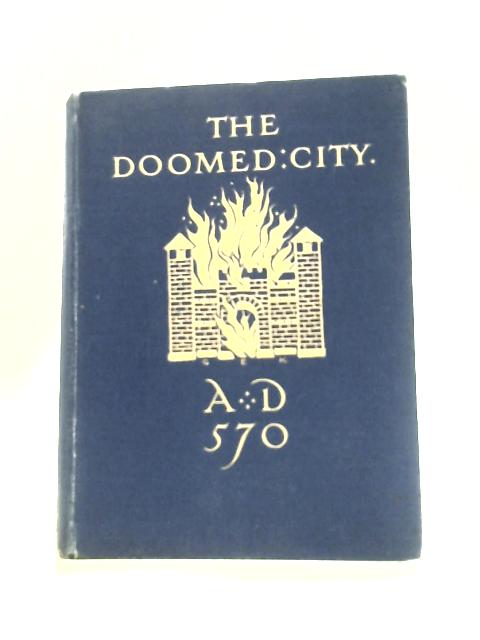 The Doomed City or the Last Days of Durocina: a Tale of the Anglo-Saxon Conquest of Britain and the Mission of Augustine By Rev. A D Crake