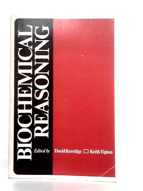 Biochemical Reasoning: Numerical Examples for Students By D.Kerridge & K.Tipton