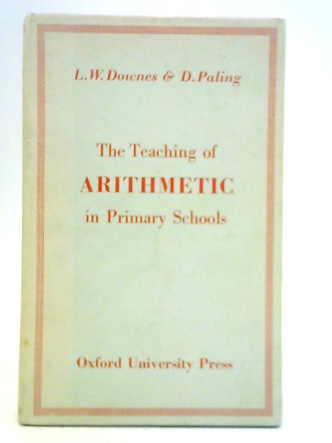 The Teaching of Arithmetic in Primary Schools By L W Downes and D Paling