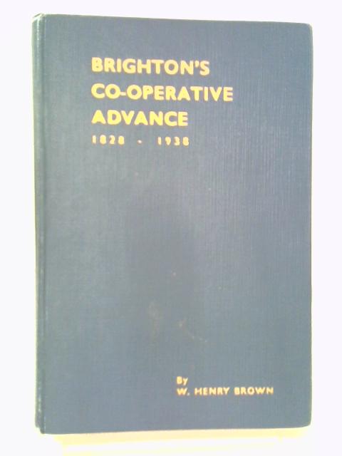 Brighton's Co-Operative Advance 1828-1938 By W. Henry Brown