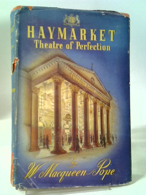Haymarket: Theatre of Perfection By W. Macqueen-Pope