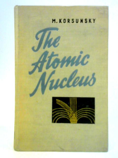 The Atomic Nucleus By M. Korsunsky