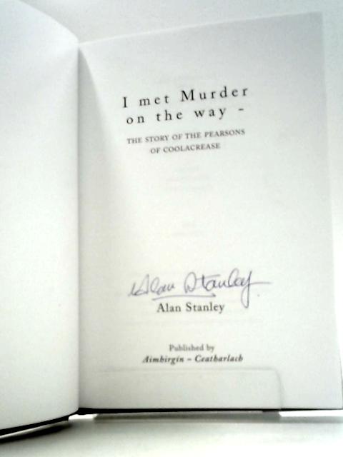 I Met Murder on the Way - the Story of the Pearsons of Coolacrease By Alan Stanley