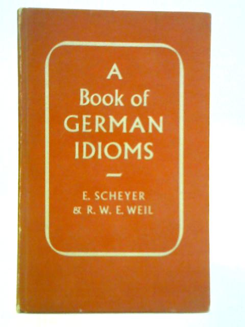 A Book of German Idioms von E. Scheyer and R. W. E. Weil