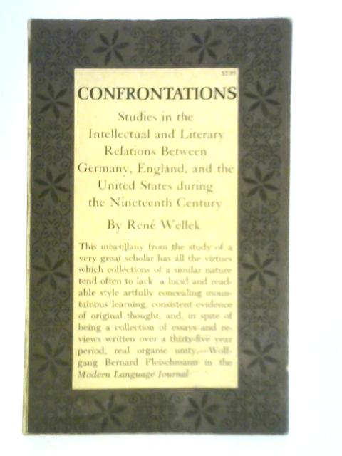 Confrontations: Studies in the Intellectual and Literary Relations Between Germany, England, and the United States During the Nineteenth Century By Rene Wellek