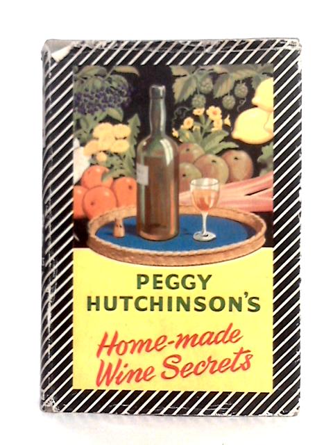 Home-Made Wine Secrets By Peggy Hutchinson