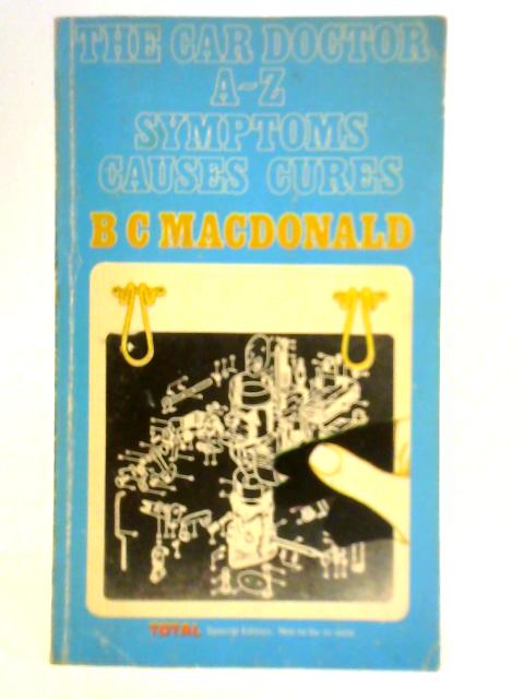 Car Doctor, A-Z: Symptoms, Causes and Cures By B. C. Macdonald