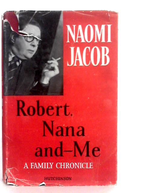 Robert, Nana And - Me. A Family Chronicle By Naomi Jacob