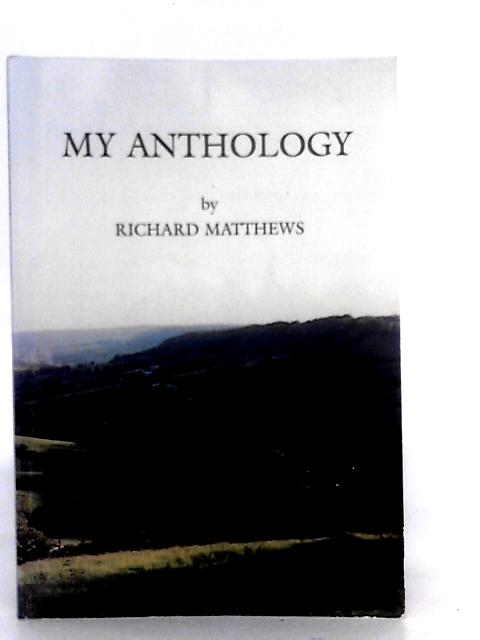 My Anthology By Richard Matthews