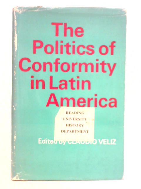 The Politics of Conformity in Latin America von Claudio Veliz (Ed.)