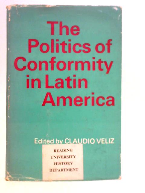 The Politics of Conformity in Latin America By Claudio Veliz (Ed.)