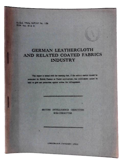 B. I. O. S. Final Report No. 1186 Item No. 22 & 31 - German Leathercloth and Related Coated Fabrics Industry By R.D Williams(Reported By) Et Al