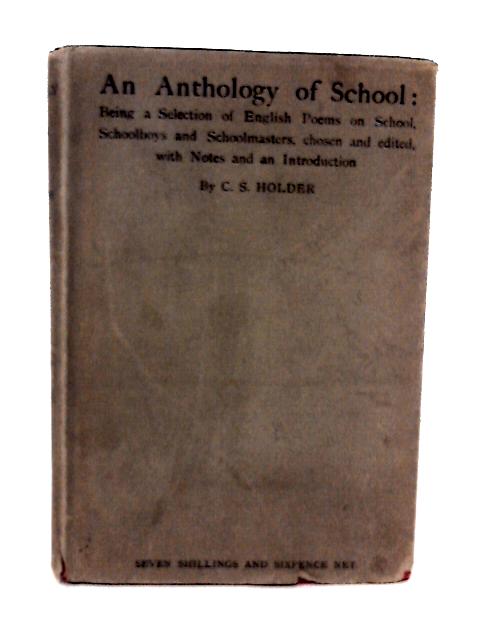 An Anthology of School: Being a Selection of English Poems on School, Schoolboys and Schoolmasters von C. S Holder