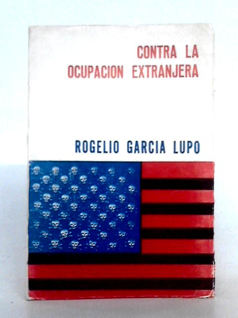 Contra la Ocupación Extranjera By Rogelio Garcia Lupo