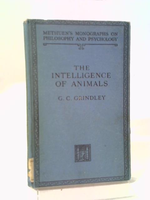 The Intelligence of Animals By G C Grindley