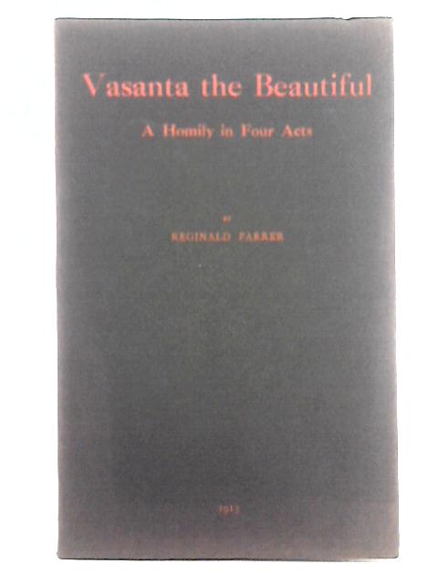 Vasanta the Beautiful; A Homily in Four Acts By Reginald Farrer