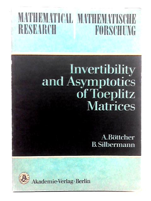 Invertibility and Asymptotics of Toeplitz Matrices (Mathematische Forschung) By A. Bttcher, B. Silbermann