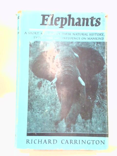 Elephants: A Short Account Of Their Natural History, Evolution And Influence On Mankind By Richard Carrington