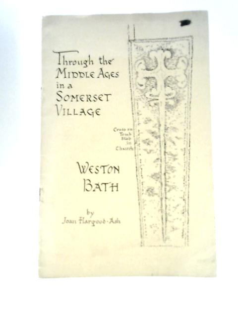 Through the Middle Ages in a Somerset Village: Weston, Bath By Joan Hargood-Ash