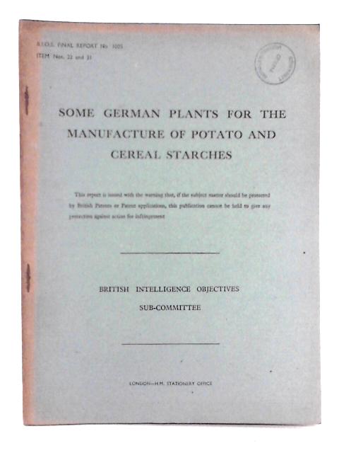Some German Plants for the Manufacture of Potato and Cereal Starches; B.I.O.S. Final Report No. 1005. Item Nos. 22 and 31. By J. Young, et al