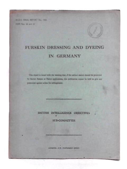 Furskin Dressing and Dyeing in Germany; B.I.O.S. Final Report No. 1164. Item Nos. 22 and 31. By D.C. Townsend. et al