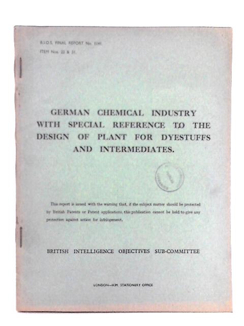German Chemical Industry with Special Reference to the Design of Plant for Dyestuffs and Intermediates - B.I.O.S. Final Report No. 1141. Item Nos. 22 and 31. By L, Marsden, et al
