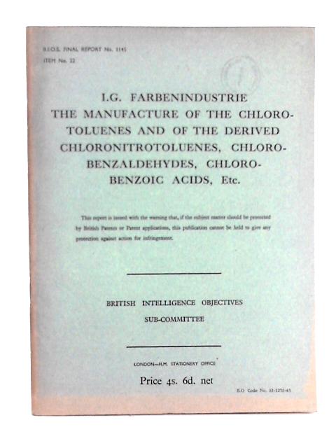 I.G. Farbenindustrie the Manufacture of Chlorotoluenes and of the Derived Chloronitrotolueles, Chlorobenzaldehyes, Chlorobenzoic Acids, Etc By D.A.W. Adams, et al