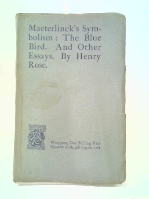 Maeterlinck's Symbolism: The Blue Bird. And Other Essays By Henry Rose