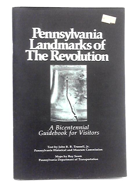 Pennsylvania Landmarks of the Revolution; A Bicentennial Guidebook for Visitors By John B.B. Trussell