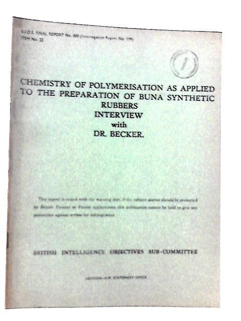 BIOS Final Report No 800 (Interrogation Report No. 309). Item No 22. Chemistry of Polymerisation as Applied to the Preparation of Buna Synthetic Rubbers - Interview with Dr. Becker By Dr . W. C. Davey (Interviewed By) Et Al