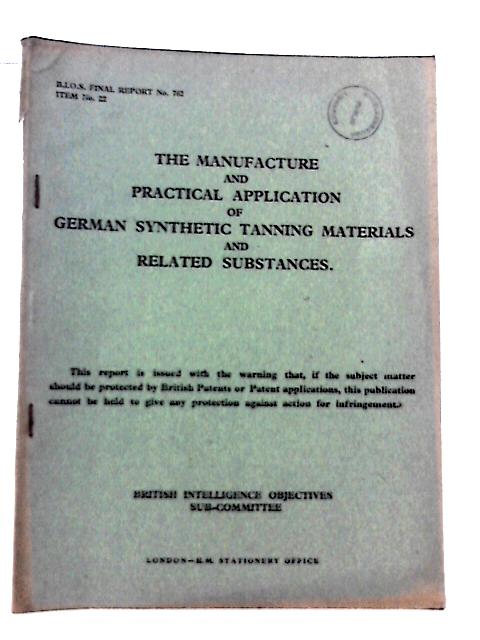 BIOS Final Report No. 762. Item No. 22. The Manufacture And Practical Application Of German Synthetic Tanning Materials And Related Substances By M.P. Balfe(Reported By) Et Al