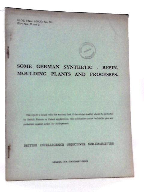BIOS Final Report No 781 Items Nos 22 and 31. Some German Synthetic - Resin. Moulding Plants and Processes By A. A. Tonkins(Reported By)