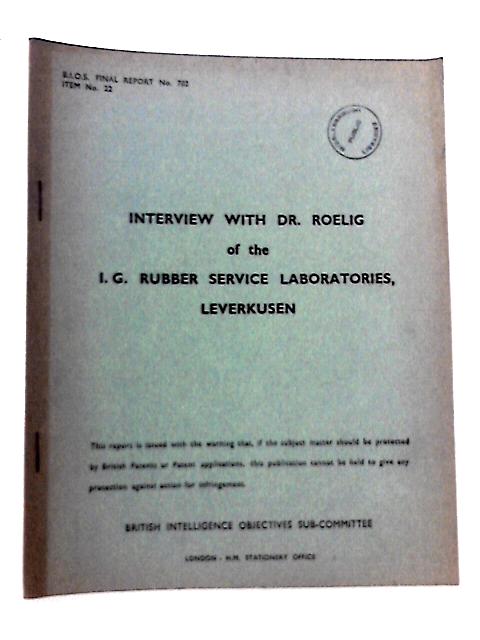 BIOS Final Report No. 702. Item No.22 Interview With Dr. Roelig Of The I. G. Rubber Service Laboratories, Leverkusen By L.A Jenkins (Interviewed By) Et Al