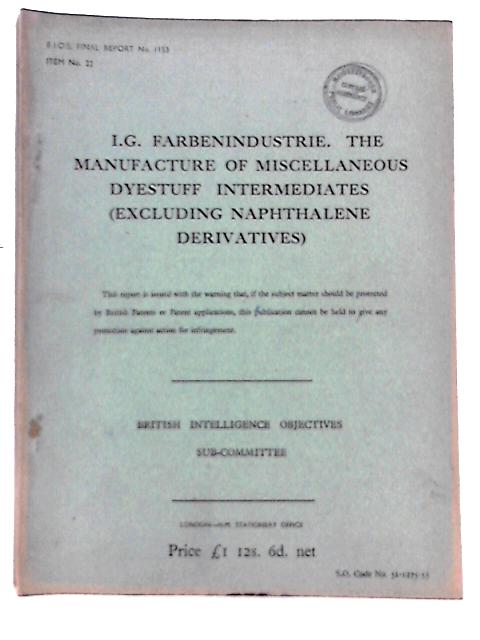 B. I. O. S. Final Report No. 1153 Item No. 22 - I. G. Farbenindustrie. The Manufacture of Miscellaneous Dyestuff Intermediates par D.A.W Adams( Reported By) Et Al