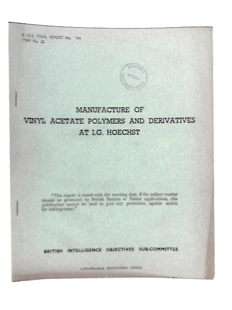 BIOS Final Report No 744. Item No 22. Manufacture of Vinyl Acetate Polymers and Derivatives at I.G. Hoechst By H.C Raine(Reported By)