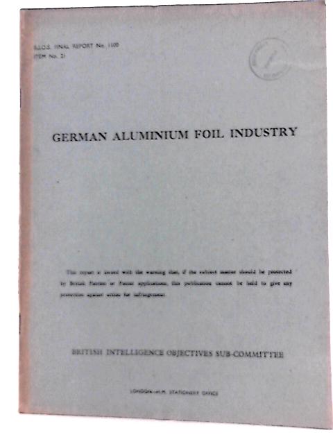 B. I. O. S. Final Report No. 1100 Item No. 21 - German Aluminium Foil Industry par M.Gilston (Reported By) Et Al