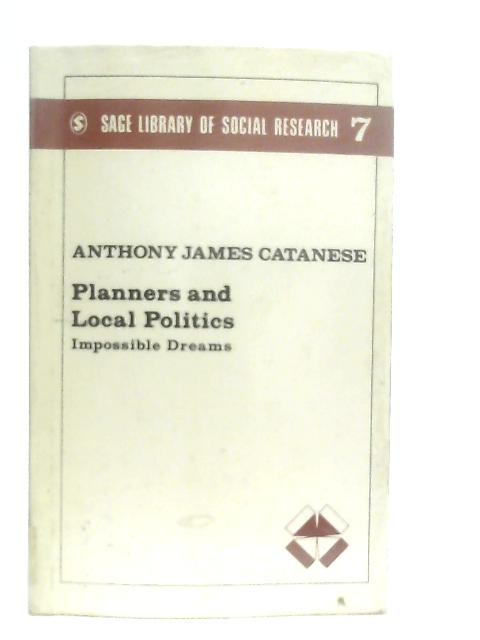 Planners and Local Politics: Impossible Dreams By A. J. Catanese