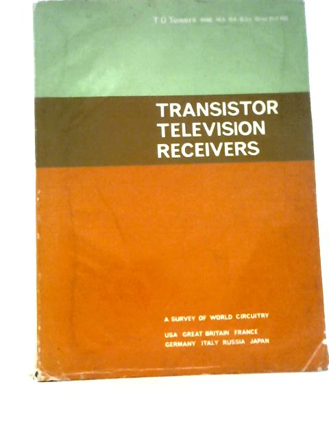 Transistor Television Receivers: a Survey of World Circuitry, British, American, German, Russian, Japanese By T.D.Towers