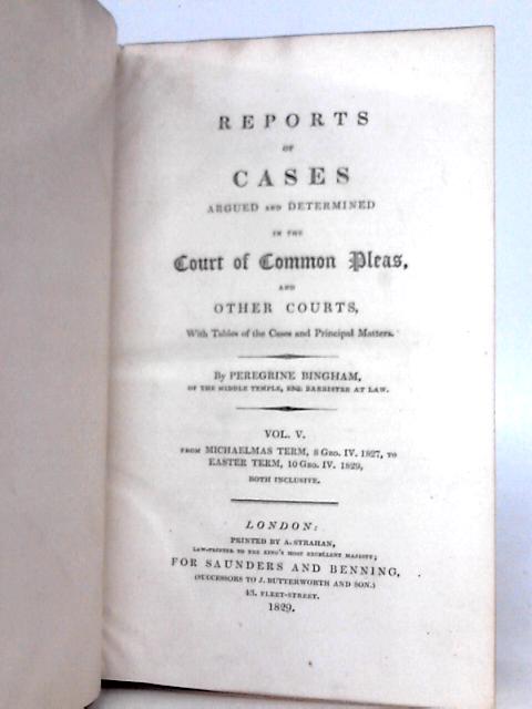Reports of Cases Argued and Determined in the Court of Common Pleas, and Other Courts Volume V By P. Bingham