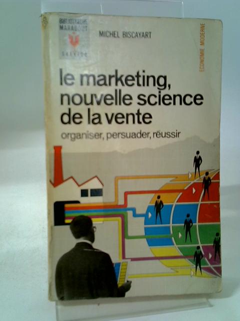 Le Marketing, Nouvelle Science De La Vente By Michel Biscayart