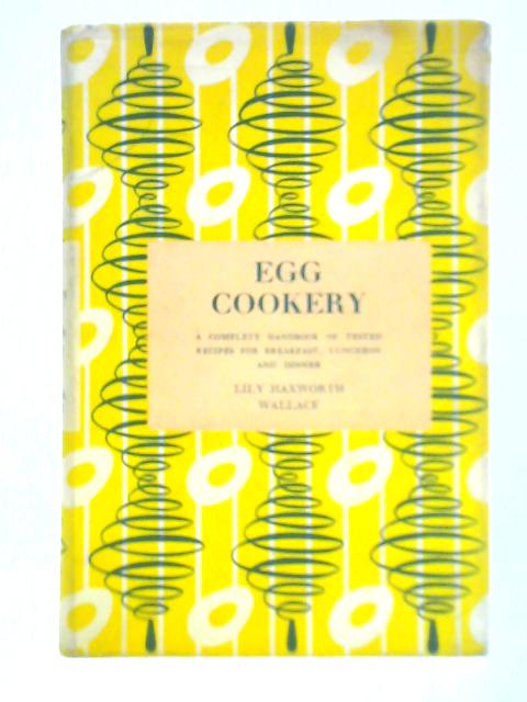 Egg Cookery: A Complete Handbook of Tested Recipes for Breakfast, Luncheon and Dinner By Lily Haxworth Wallace