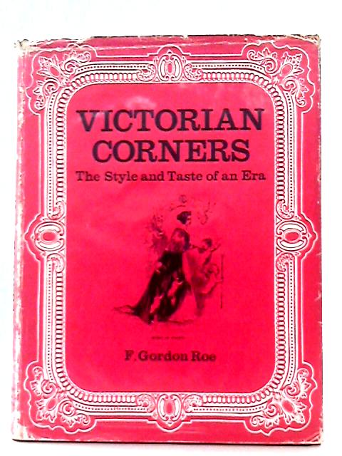 Victorian Corners. The Style and Taste of an Era von F Gordon Roe