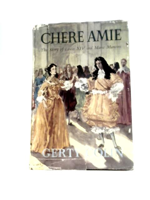 Chere Amie, the Story of Louis XVI and Marie Mancini By Gerty Colin