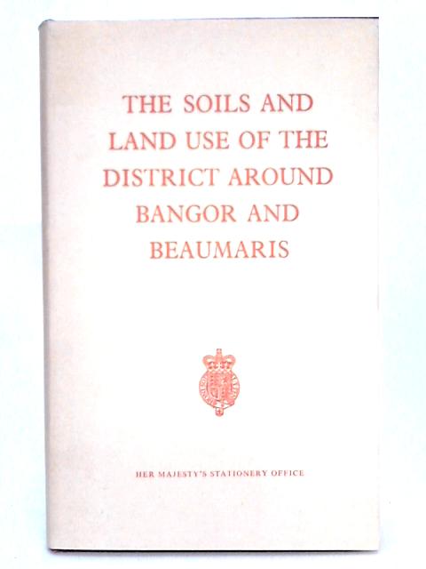 The Soils and Land Use of the District around Bangor and Beaumaris [Sheets 94 And 106] (Agricultural Research Council. Memoirs Of The Soil Survey Of Great Britain) von D.F. Ball
